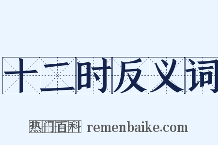 十二时反义词是什么意思的图片